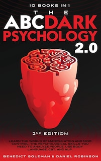 The Abc ... Dark Psychology 2.0 - 10 Books In 1 - 2nd Edition: Learn The World Of Manipulation And Mind Control. The Psychological Skills You Need To Analyze Peop