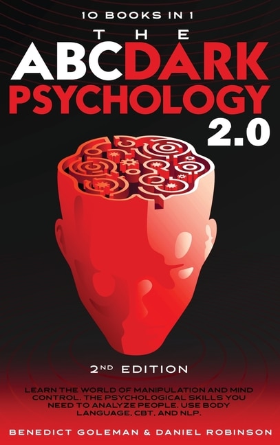 The Abc ... Dark Psychology 2.0 - 10 Books In 1 - 2nd Edition: Learn The World Of Manipulation And Mind Control. The Psychological Skills You Need To Analyze Peop