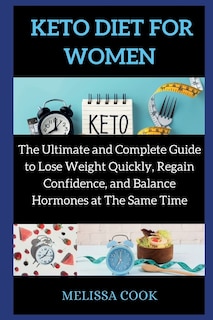 Keto Diet For Women: The Ultimate And Complete Guide To Lose Weight Quickly, Regain Confidence, And Balance Hormones At