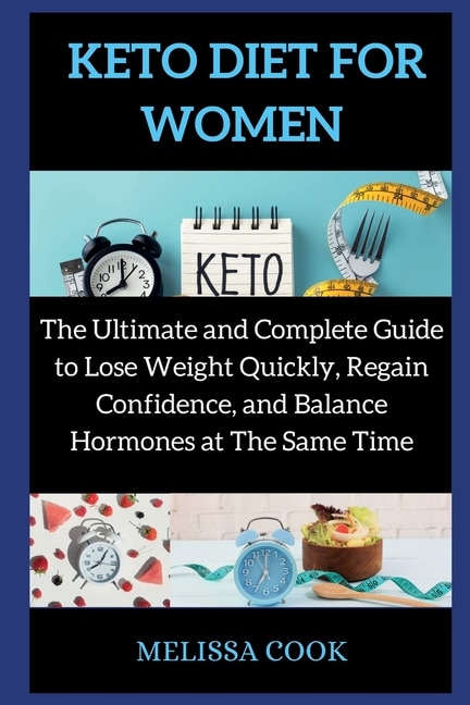 Keto Diet For Women: The Ultimate And Complete Guide To Lose Weight Quickly, Regain Confidence, And Balance Hormones At