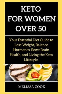 Keto Diet For Women: Your Essential Diet Guide To Lose Weight, Balance Hormones, Boost Brain Health, And Living The Keto