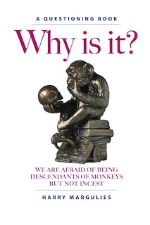 Front cover_Why Is It ... We are Afraid of Being Descendants of Monkeys but Not Incest?