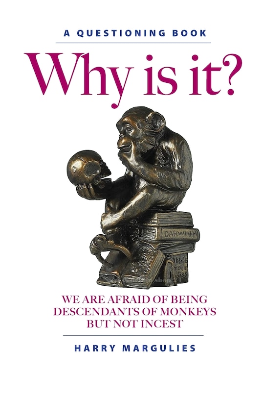 Front cover_Why Is It ... We are Afraid of Being Descendants of Monkeys but Not Incest?