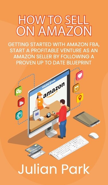 How To Sell On Amazon: Getting Started With Amazon Fba, Start A Profitable Venture As An Amazon Seller By Following A Prov