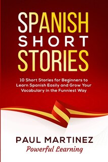 Spanish Short Stories: 10 Short Stories For Beginners To Learn Spanish Easily And Grow Your Vocabulary In The Funniest Way