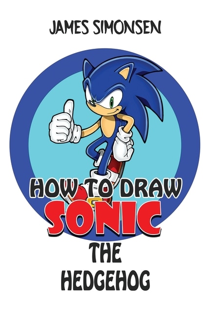 How To Draw Sonic The Hedgehog: An Awesome Coloring Book That Let Kids Learn To Draw Step To Step Characters Of Sonic The Hedgehog.