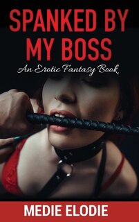 Spanked By My Boss: An Erotic, Fantasy Book