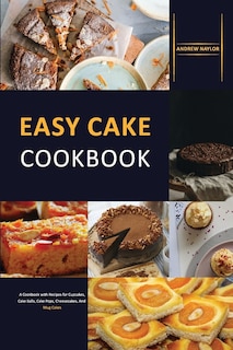 Easy Cake Cookbook: A Cookbook With Recipes For Cupcakes, Cake Balls, Cake Pops, Cheesecakes, And Mug Cakes