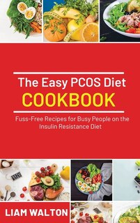 The Easy Pcos Diet Cookbook: Fuss-free Recipes For Busy People On The Insulin Resistance Diet