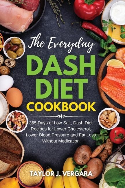 The Everyday Dash Diet Cookbook: 365 Days Of Low Salt, Dash Diet Recipes For Lower Cholesterol, Lower Blood Pressure And Fat Loss Wi
