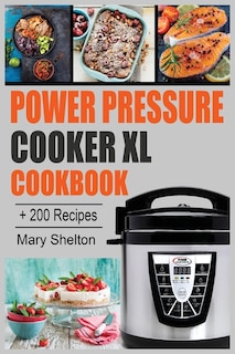 Power Pressure Cooker Xl Cookbook: + 200 Quick And Simple Pressure Cooker Recipes For Healthy, Fast And Delicious Meals.