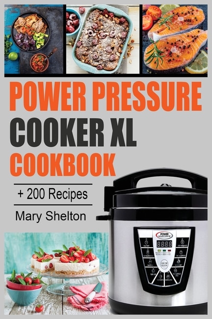 Power Pressure Cooker Xl Cookbook: + 200 Quick And Simple Pressure Cooker Recipes For Healthy, Fast And Delicious Meals.