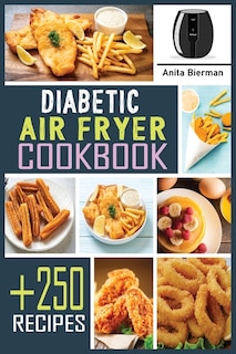 Diabetic Air Fryer Cookbook: Discover +250 Easy And Healthy Fried Food Recipes With Low Fat, Low Sugar And Low Carb. Diabetics D