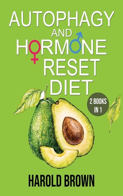 Autophagy And Hormone Reset Diet: 2 Books In 1. Power Your Metabolism, Blast Fat And Activate Your Body's Natural Intelligence To Det