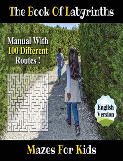 The Book Of Labyrinths ! An Amazing Maze Activity Book For Boys And Girls And For All Children (rigid Cover / Hardback Version - English Edition): Fun And Challenging Mazes For Kids - Manual With 100 Different Routes!