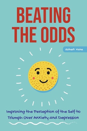 Beating The Odds: Improving The Perception Of The Self To Triumph Over Anxiety And Depression