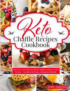 Keto Chaffle Recipes Cookbook: Fast Low Carb And No Gluten Chaffle Ready In 15 Min. Or Less. +250 Ideas For Keep A Ketogenic Lifes