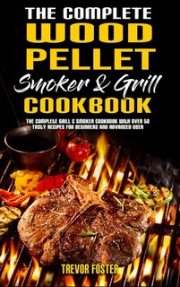 Front cover_The Complete Wood Pellet Smoker And Grill Cookbook