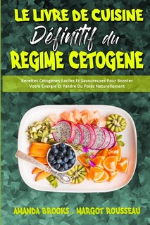 Le Livre De Cuisine Définitif Du Régime Cétogène: Recettes Cétogènes Faciles Et Savoureuses Pour Booster Votre Énergie Et Perdre Du Poids Naturelleme