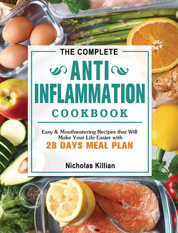 The Complete Anti-inflammation Cookbook: Easy & Mouthwatering Recipes That Will Make Your Life Easier With 28 Days Meal Plan