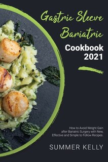 Gastric Sleeve Bariatric Cookbook 2021: How To Avoid Weight Gain After Bariatric Surgery With New, Effective And Simple To Follow Recipes