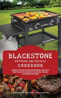 Blackstone Outdoor Gas Griddle Cookbook: Delicious, Flavorful And Easy Grill Recipes With Easy To Follow Tips And Instructions For A Quick-s