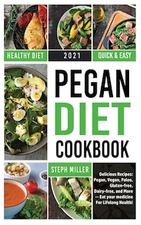 Pegan Diet Cookbook: Delicious Recipes: Pegan, Vegan, Paleo, Gluten-free, Dairy-free, And More --- The Path To Lifelong