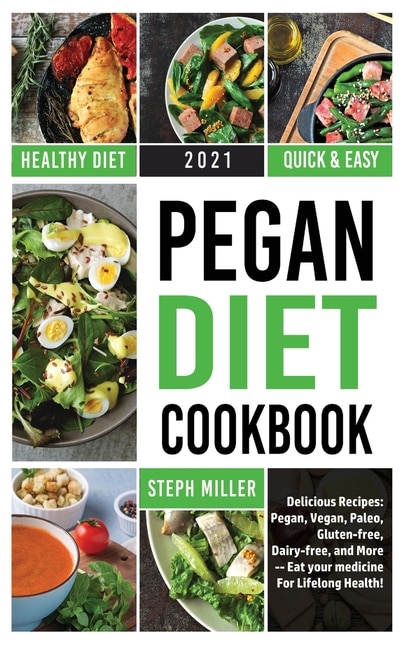 Pegan Diet Cookbook: Delicious Recipes: Pegan, Vegan, Paleo, Gluten-free, Dairy-free, And More --- The Path To Lifelong