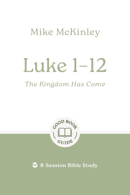 Front cover_Luke 1–12: The Kingdom Has Come