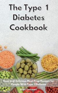 The Type 1 Diabetes Cookbook 2021: Easy And Delicious Meal Prep Recipes For People With Type 1 Diabetes