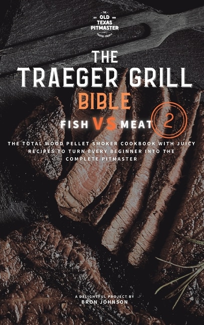 The Traeger Grill Bible: Fish VS Meat Vol. 2