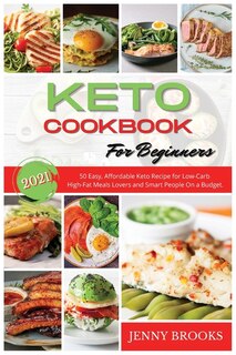 Keto Cookbook For Beginners: 50 Easy, Affordable Keto Recipe For Low-carb High-fat Meals Lovers And Smart People On A Budget.