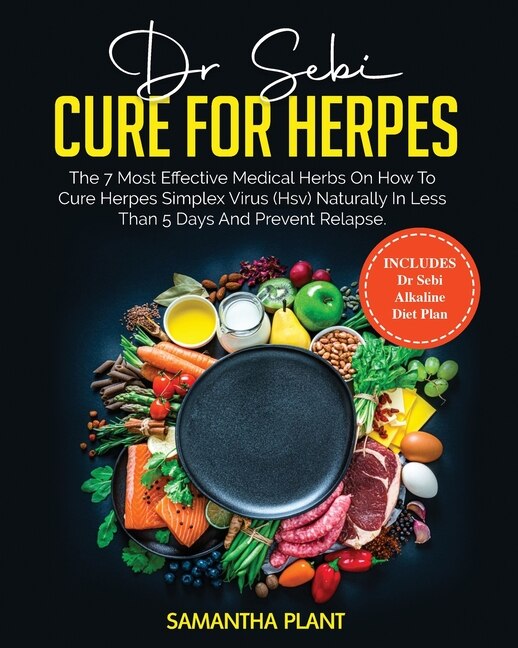 Dr. Sebi Cure For Herpes: The 7 Most Effective Medical Herbs On How To Cure Herpes Simplex Virus (hsv) Naturally In Less Than