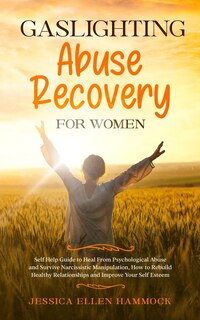 Gaslighting Abuse Recovery for Women: Self Help Guide to Heal From Psychological Abuse and Survive Narcissistic Manipulation, How to Rebuild Healthy Relationships and Improve Your Self Esteem