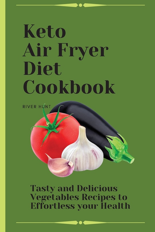 Keto Air Fryer Diet Cookbook Tasty And Delicious Vegetables Recipes To