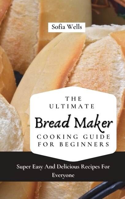 Front cover_The Ultimate Bread Maker Cooking Guide For Beginners