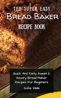 Front cover_The Super Easy Bread Baker Recipe Book