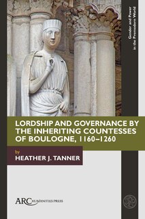 Front cover_Lordship and Governance by the Inheriting Countesses of Boulogne, 1160–1260