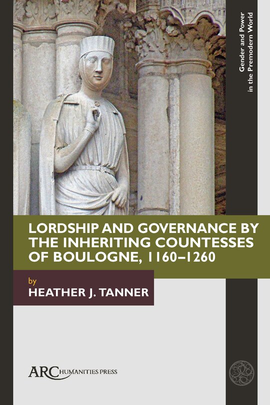 Front cover_Lordship and Governance by the Inheriting Countesses of Boulogne, 1160–1260