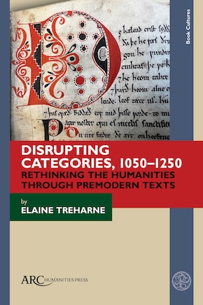 Disrupting Categories, 1050-1250: Rethinking the Humanities through Premodern Texts