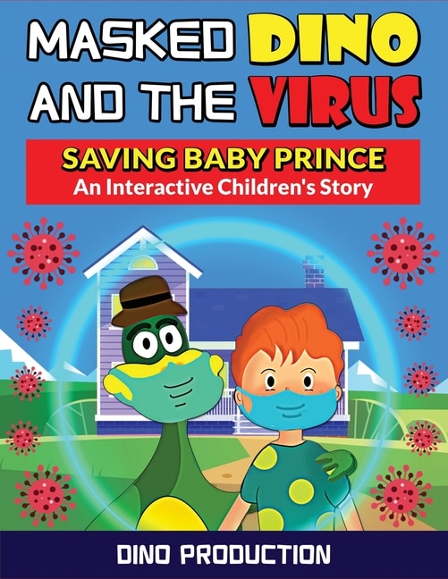 Masked Dino And The Virus-saving Baby Prince: An Interactive Children's Story To Teach Kids The Importance Of Wearing Masks And Social Distancing