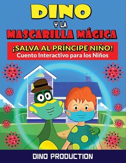 Dino Y La Mascarilla Mágica ¡salva Al Príncipe Niño!: Cuento Interactivo Para Ensenar A Los Niños La Importancia De La Mascarilla Y Del Distanciamiento S