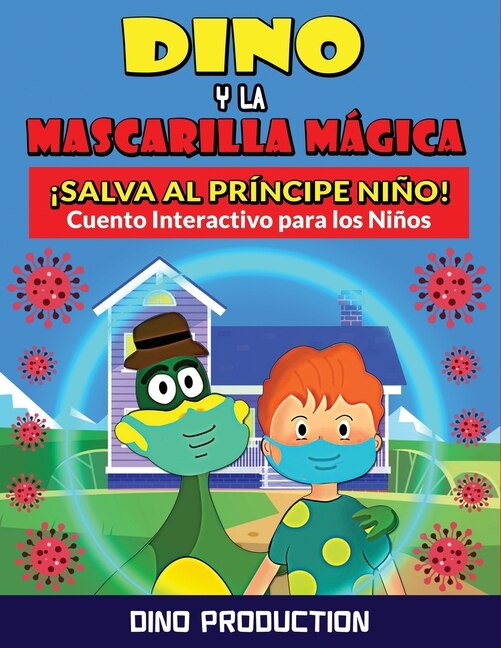 Dino Y La Mascarilla Mágica ¡salva Al Príncipe Niño!: Cuento Interactivo Para Ensenar A Los Niños La Importancia De La Mascarilla Y Del Distanciamiento S