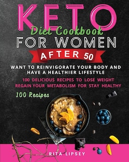 Keto Diet Cookbook For Woman After 50: Ketogenic Diet To Weight Loss And Improve Your Mind