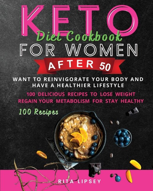 Keto Diet Cookbook For Woman After 50: Ketogenic Diet To Weight Loss And Improve Your Mind