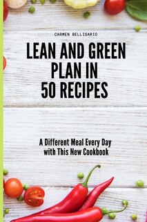 Lean And Green Plan In 50 Recipes: A Different Meal Every Day With This New Cookbook