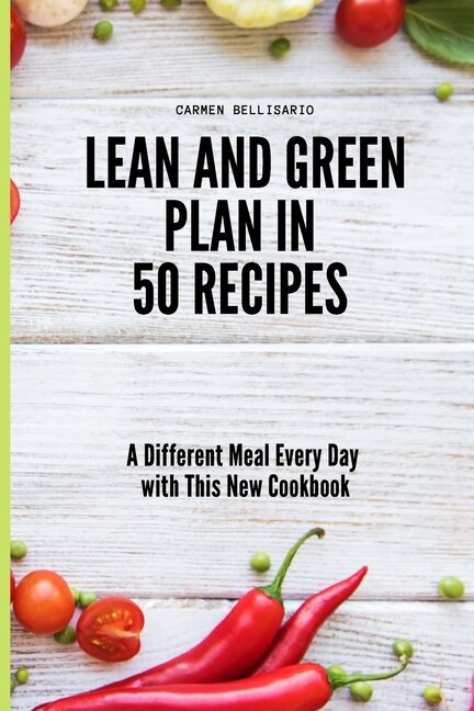 Lean And Green Plan In 50 Recipes: A Different Meal Every Day With This New Cookbook