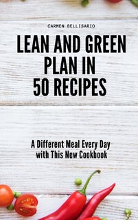 Lean And Green Plan In 50 Recipes: A Different Meal Every Day With This New Cookbook