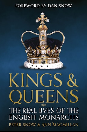 Kings And Queens Of England: Lives And Reigns From The House Of Wessex To The House Of Windsor