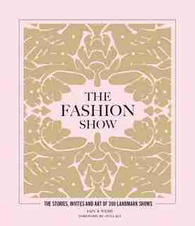 The Fashion Show: The Stories, Invites And Art Of 300 Landmark Shows by Ian Webb
